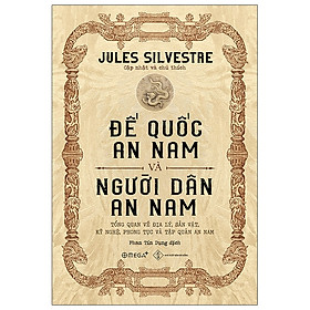 [Download Sách] Đế Quốc An Nam Và Người Dân An Nam: Tổng Quan Về Địa Lý, Sản Vật, Kỹ Nghệ, Phong Tục Và Tập Quán An Nam