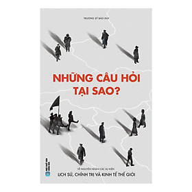 Sách - Những Câu Hỏi Tại Sao: Về Nguyên Nhân Các Sự Kiện Lịch Sử, Chính Trị Và Kinh Tế Thế Giới