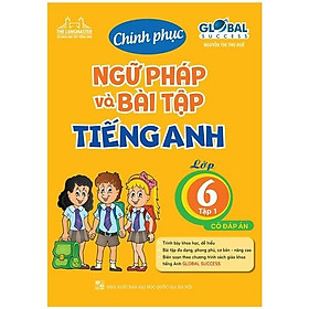 Global Success - Chinh Phục Ngữ Pháp Và Bài Tập Tiếng Anh Lớp 6 - Tập 1 (Có Đáp Án) (Tái Bản 2023)