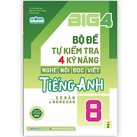 Sách Big 4 bộ đề tự kiểm tra 4 kỹ năng Nghe - Nói - Đọc - Viết tiếng Anh (cơ bản và nâng cao) lớp 8 tập 2 (Global)