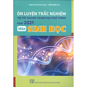 [Download Sách] Ôn Luyện Trắc Nghiệm Thi Tốt Nghiệp Trung Học Phổ Thông Năm 2021 Môn Sinh Học