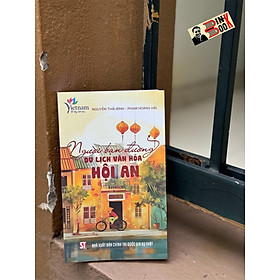 NGƯỜI BẠN ĐƯỜNG DU LỊCH VĂN HOÁ HỘI AN – Nguyễn Thái Bình và Phạm Hoàng Hải - NXB Chính trị quốc gia sự thật - Chính An