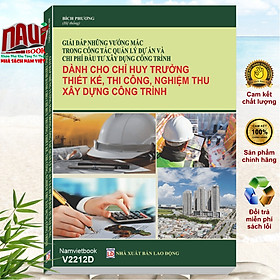 Sách Giải Đáp Những Vướng Mắc Trong Công Tác Quản Lý Dự Án và Chi Phí Đầu Tư Xây Dựng Công Trình (Dành cho chỉ huy trưởng thiết kế thi công nghiệm thu xây dựng công trình - V2212D