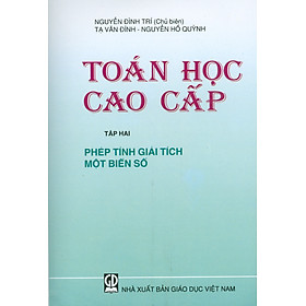 Toán Học Cao Cấp - Tập 2: Phép Tính Giải Tích Một Biến Số (Tái bản lần thứ hai mươi ba) (khổ 14,5x20,5) - Nguyễn Đình Trí (Chủ biên), Tạ Văn Đĩnh, Nguyễn Hồ Quỳnh - nhieu tac gia