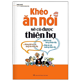 Sách Khéo Ăn Khéo Nói Sẽ Có Được Thiên Hạ (Bìa Cứng)