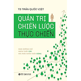 Quản Trị Chiến Lược Thực Chiến - Bạn Không Chỉ Nhìn Thấy Cây Mà Phải Nhìn Thấy Rừng (AL)