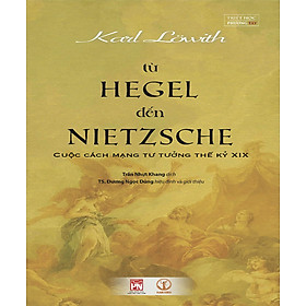 TỪ HEGEL ĐẾN NIETZSCHE - Cuộc Cách Mạng Tư Tưởng Thế Kỷ XIX - Karl Löwith - Trần Nhựt Khang dịch - TS. Dương Ngọc Dũng hiệu đính