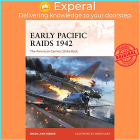 Sách - Early Pacific Raids 1942 - The American Carriers Strike Back by Adam Tooby (UK edition, paperback)