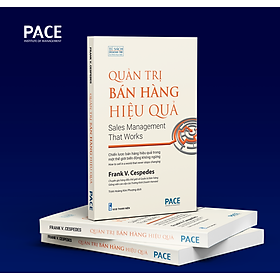 QUẢN TRỊ BÁN HÀNG HIỆU QUẢ – Frank V. Cespedes – Trịnh Hoàng Kim Phượng dịch – PACE Books