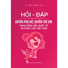 Hỏi - Đáp Quyền Phụ Nữ, Quyền Trẻ Em Theo Công Ước Quốc Tế Và Pháp Luật Việt Nam