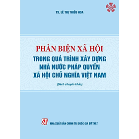 Phản biện xã hội trong quá trình xây dựng Nhà nước pháp quyền xã hội chủ nghĩa Việt Nam (Sách chuyên khảo)