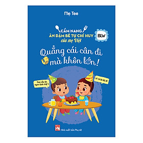 Hình ảnh sách Cẩm Nang Ăn Dặm Bé Tự Chỉ Huy Của Mẹ Việt - Quẳng Cái Cân Đi Mà Khôn Lớn