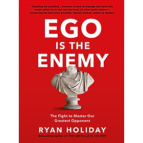 EGO IS THE ENEMY THE FIGHT TO MASTER OUR GREATEST OPPONENT