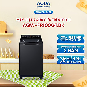 Máy giặt cửa trên Aqua 10kg AQW-FR100GT.BK - Miễn phí giao hàng toàn quốc - Bảo hành 2 năm - Hỗ trợ lắp đặt - Hàng chính hãng