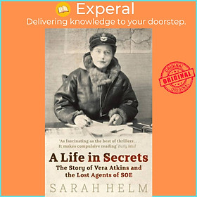 Sách - A Life In Secrets - Vera Atkins and the Lost Agents of SOE by Sarah Helm (UK edition, paperback)