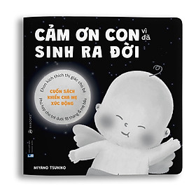 Sách Ehon - Cảm Ơn Con - Cảm Ơn Con Vì Đã Sinh Ra Đời Dành Cho Trẻ Từ 0 - 6 Tuổi