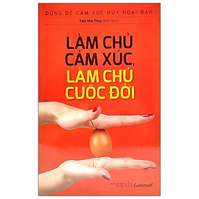 Đừng để cảm xúc hủy hoại bạn - làm chủ cảm xúc, làm chủ cuộc đời
