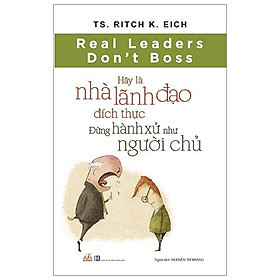 Hãy Là Nhà Lãnh Đạo Đích Thực, Đừng Hành Xử Như Người Chủ