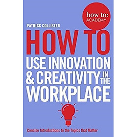 How To Use Innovation and Creativity in the Workplace