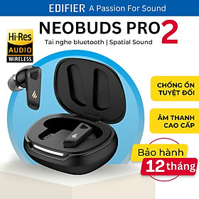 Tai nghe bluetooth Edifier Neobuds Pro 2 Nâng cấp | Chống ồn chủ động tuyệt đối | Nghe nhạc Hires Audio - Hàng chính hãng