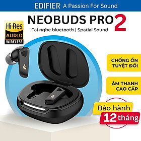 Mua Tai nghe bluetooth Edifier Neobuds Pro 2 Nâng cấp | Chống ồn chủ động tuyệt đối | Nghe nhạc Hires Audio - Hàng chính hãng