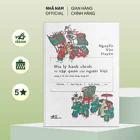 Hình ảnh Sách - Địa lý hành chính và tập quán của người Việt cùng 2 di cảo chưa từng công bố (Nguyễn Văn Huyên) - Nhã Nam Official