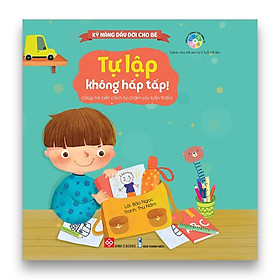 Sách - Kỹ năng đầu đời cho bé- Tự lập không hấp tấp! (Giúp trẻ biết cách tự chăm sóc bản thân)