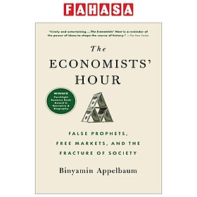 The Economists' Hour: How The False Prophets Of Free Markets Fractured Our Society