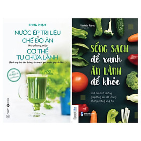 Hình ảnh sách Sách 2c: Nước ép trị liệu và chế độ ăn theo phương pháp cơ thể tự chữa lành th + Sống Sạch Để Xanh, Ăn Lành Để Khoẻ