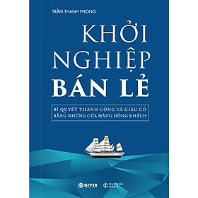 Sách Khởi Nghiệp Bán Lẻ - Bí Quyết Thành Công Và Giàu Có Bằng Những Cửa Hàng Đông Khách - Công Thức Kinh Doanh Và Quản Lý Cửa Hàng Hiệu Quả