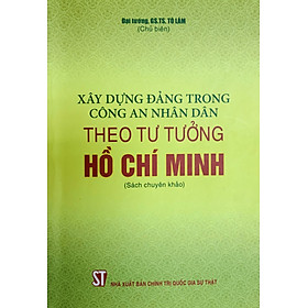 Xây dựng Đảng trong Công an nhân dân theo tư tưởng Hồ Chí Minh Sách chuyên