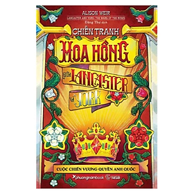 Chiến Tranh Hoa Hồng Giữa Lancaster Và York - Cuộc Chiến Vương Quyền Anh Quốc (Bìa Mềm) (PNB)
