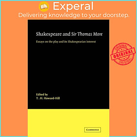 Sách - Shakespeare and Sir Thomas More - Essays on the Play and its Shakesp by T. H. Howard-Hill (UK edition, paperback)