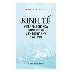 Kinh Tế Việt Nam Cộng Hòa Dưới Tác Động Của Viện Trợ Hoa Kỳ (1955 - 1975)