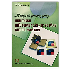 Sách - Lí luận và phương pháp Hình thành biểu tượng Toán học sơ đẳng cho trẻ mầm non