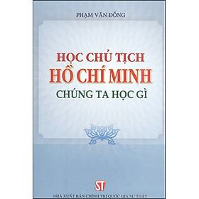 Học Chủ Tịch Hồ Chí Minh – Chúng Ta Học Gì (Xuất Bản Lần Thứ Chín)