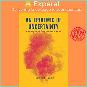 Sách - An Epidemic of Uncertainty - Navigating HIV and Young Adulthood in M by Jenny Trinitapoli (UK edition, Paperback)