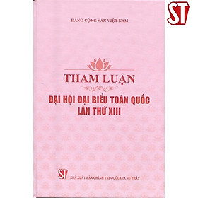 Tham Luận Đại Hội Đại Biểu Toàn Quốc Lần Thứ XIII - NXB Chính Trị Quốc Gia - Chì