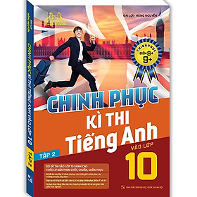 Sách - Chinh Phục Kì Thi Tiếng Anh Vào Lớp 10 Tập 2 (Chinh Phục Điểm 8+,9+)