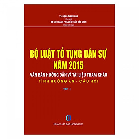 Bộ Luật Tố Tụng Dân Sự Năm 2015- Văn Bản Hướng Dẫn Và Tài Liệu Tham Khảo- Tình Huống Án- Câu Hỏi ( Tập 2)