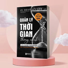 Quản lý thời gian thông minh của người thành đạt: bí quyết thành công của triệu phú anh