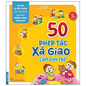 Giúp Con Yêu Trưởng Thành Lành Mạnh - 50 Phép Tắc Xã Giao Cần Dạy Trẻ (Tái Bản 2023)