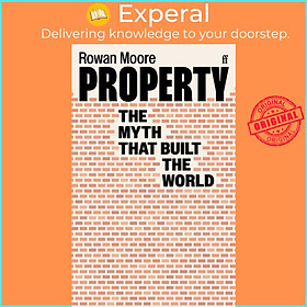 Sách - Property - The myth that built the world by Rowan Moore (UK edition, paperback)