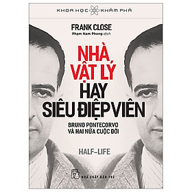 NHÀ VẬT LÝ HAY SIÊU ĐIỆP VIÊN - Bruno Pontecorvo Và Hai Nửa Cuộc Đời – Frank Close – Phạm Nam Phong dịch – NXB Trẻ