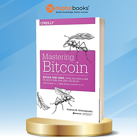 Sách Mastering Bitcoin - Bitcoin Thực Hành: Những Khái Niệm Cơ Bản Và Cách Sử Dụng Đúng Đồng Tiền Mã Hóa