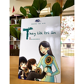 Hình ảnh THAY LỜI TRI ÂN - quà tặng Nhà Giáo Việt Nam - kỷ niệm 40 năm ngày nhà giáo Việt Nam - Những kỷ niệm sâu sắc về thầy cô và mái trường - Tập truyện ngắn
