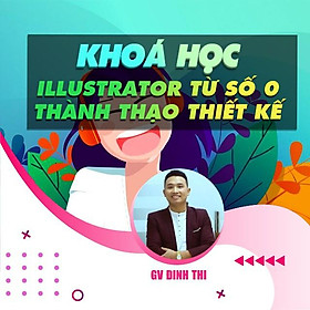 Khóa học ĐỒ HỌA - Thiết kế illustrator từ số 0 - Thành thạo thiết kế đến vẽ content nhân vật
