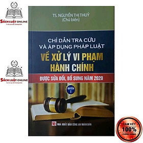 Sách – Chỉ dẫn tra cứu và áp dụng pháp luật về xử lý vi phạm hành chính (được sửa đổi bổ sung năm 2020) – quyển 1
