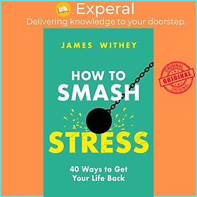 Hình ảnh Sách - How to Smash Stress - 40 Ways to Get Your Life Back by James Withey (UK edition, paperback)