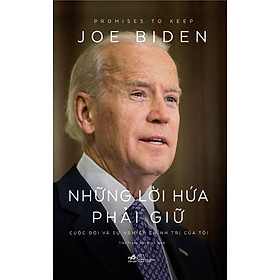 Sách - Những lời hứa phải giữ: Cuộc đời và sự nghiệp chính trị của tôi (Tự truyện Joe Biden)